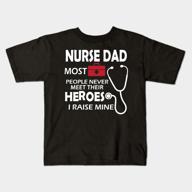 Nurse Dad most people never meet their heroes I raise mine Kids T-Shirt by KC Happy Shop